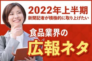 2022年上半期。食品業界の広報ネタ