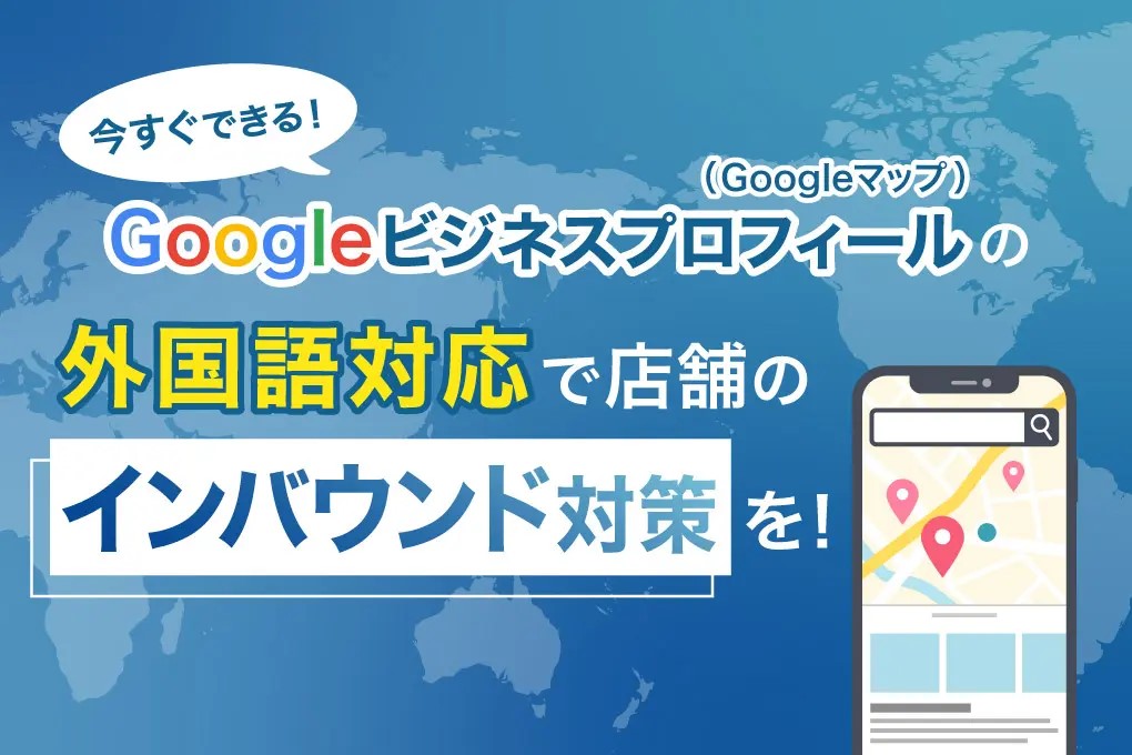 今すぐできる！Googleマップを活用したインバウンド対策！
