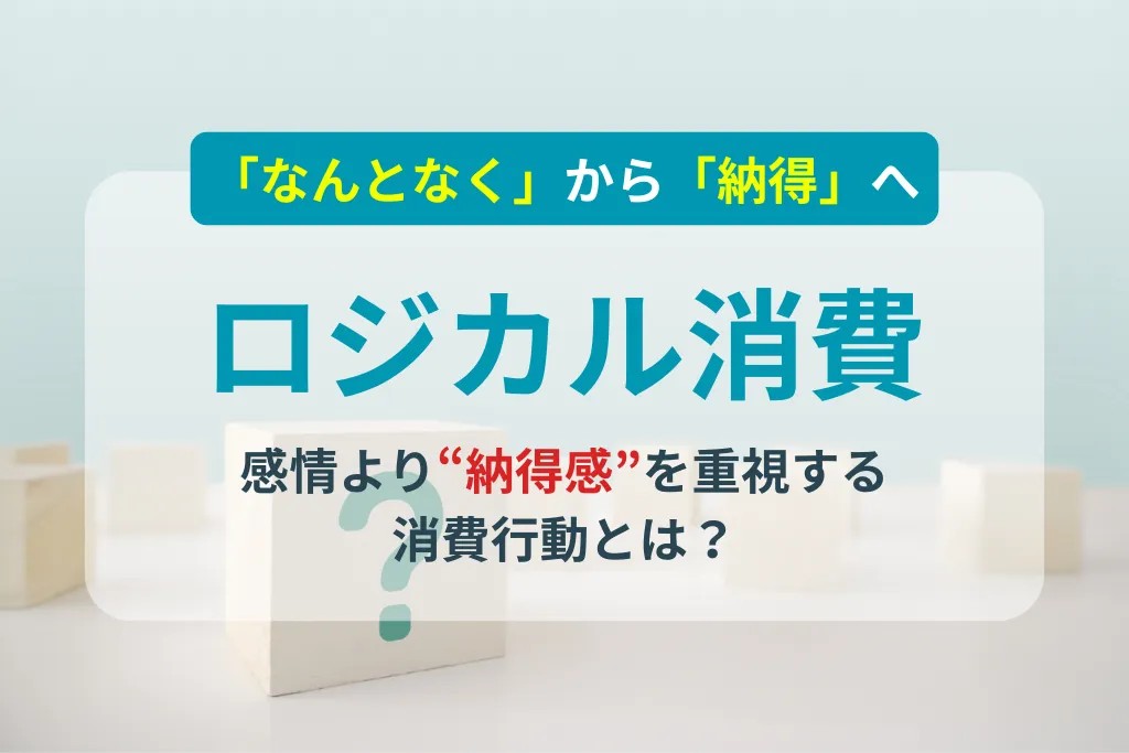 感情より納得感？購買行動の変化「ロジカル消費」をご存じですか？