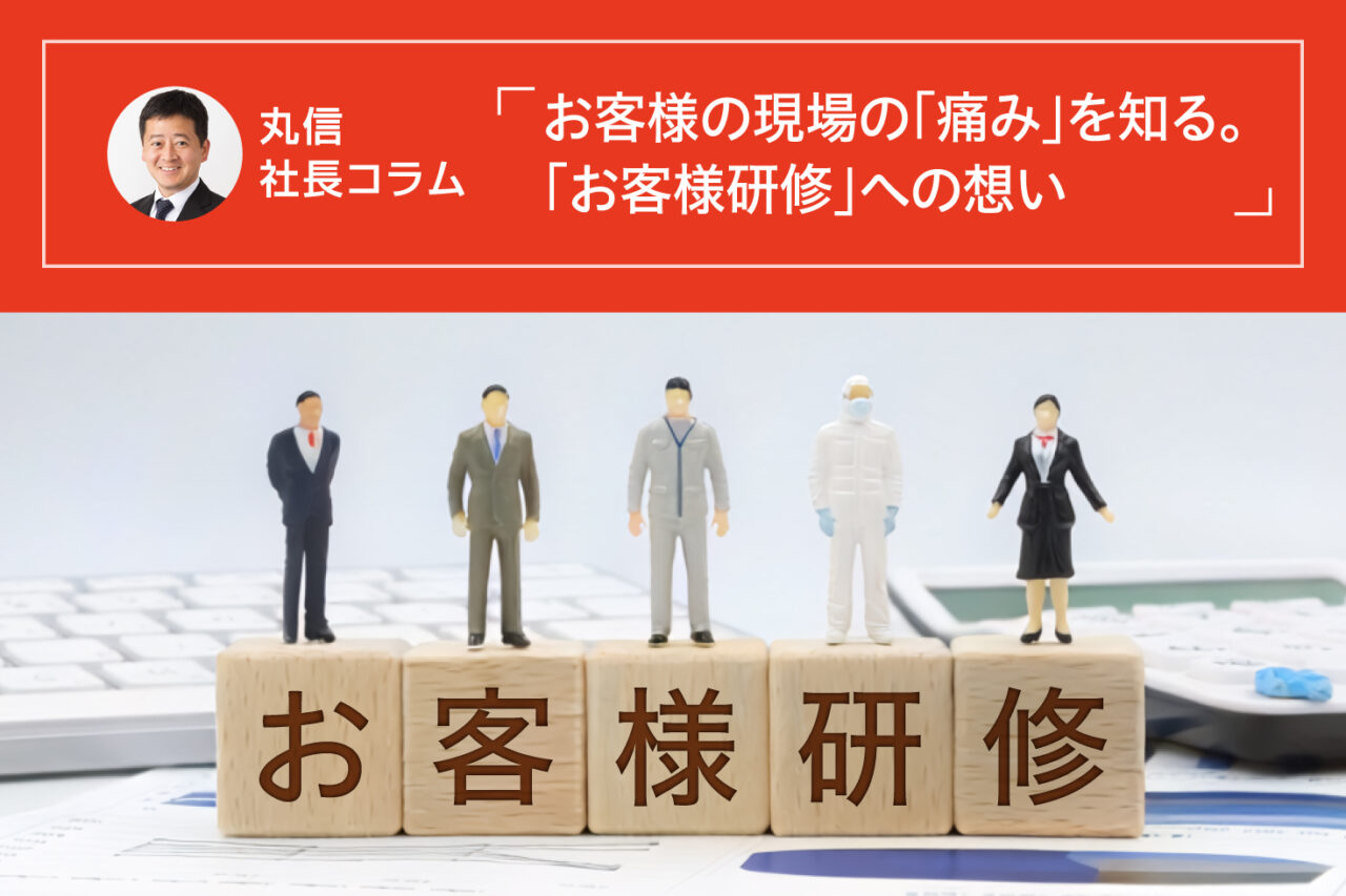 Marushin President's Column Knowing the "pain" at the customer's site. Thoughts on "Customer Training