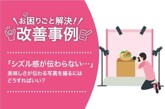 【お困りごと】「シズル感が伝わらない・・・」美味しさが伝わる写真を撮るにはどうすればいい？ 