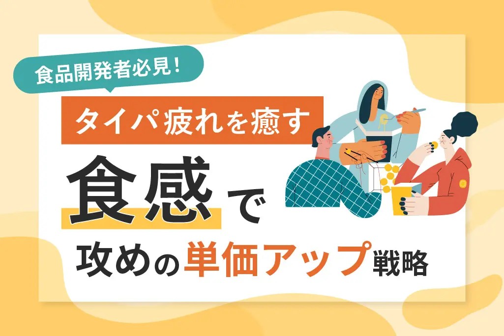 食品開発者必見！タイパ疲れを癒す「食感」で攻めの単価アップ戦略⁉